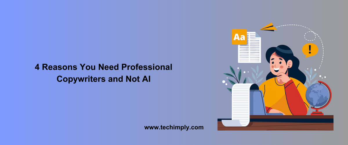 4 Reasons You Need Professional Copywriters and Not AI